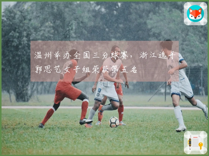 温州举办全国三分球赛，浙江选手郭思艺女子组荣获第五名