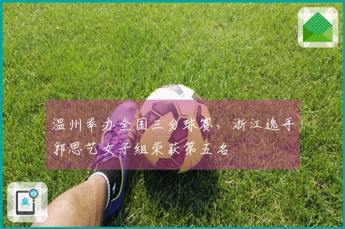 温州举办全国三分球赛，浙江选手郭思艺女子组荣获第五名